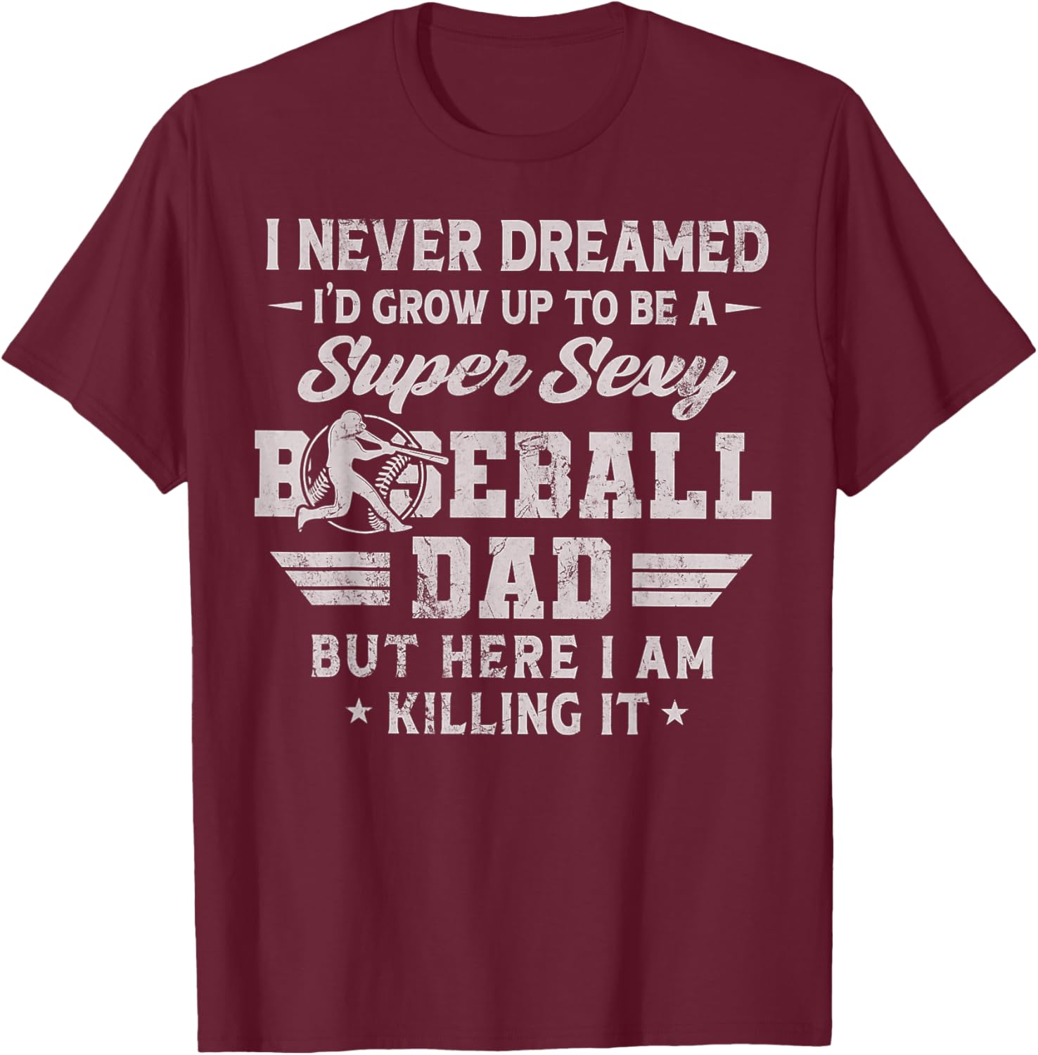 I Never Dreamed I'd Grow Up To Be A Sexy Baseball Dad T-Shirt - T-Shirt | Maroon