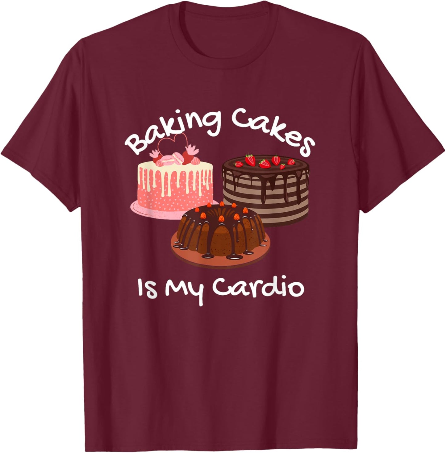 Baking Cakes is My Cardio Funny Cake Baking T-Shirt - T-Shirt | Maroon