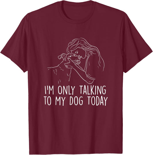 I'm Only Talking to My Dog Today - Dog Lover Dog Owner T-Shirt - T-Shirt | Maroon
