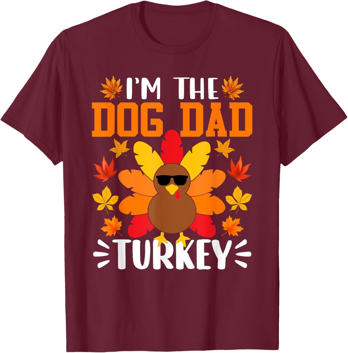 I'm The Dog Dad Turkey Shirt Funny Turkey Thanksgiving T-Shirt - T-Shirt | Maroon