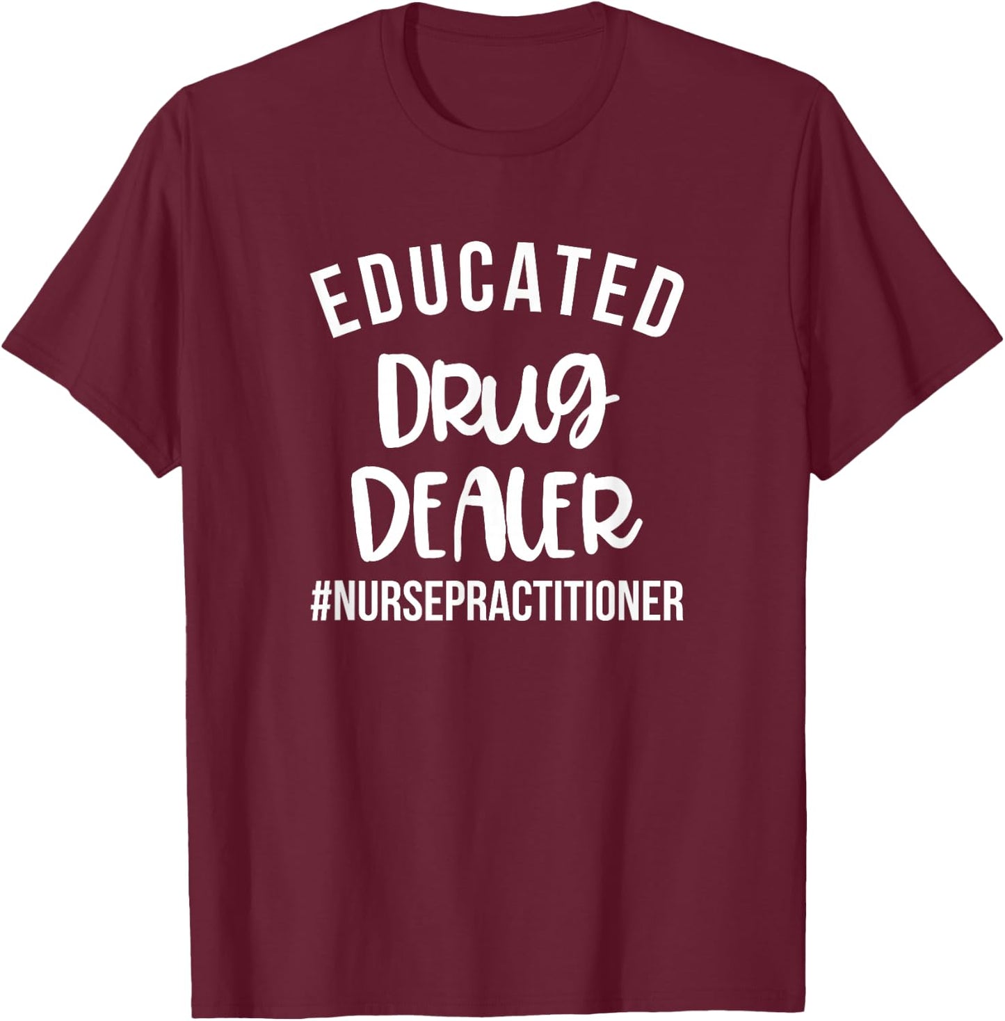 Educated Drug Dealer Funny Nurse Practitioner Graduation NP T-Shirt - T-Shirt | Maroon