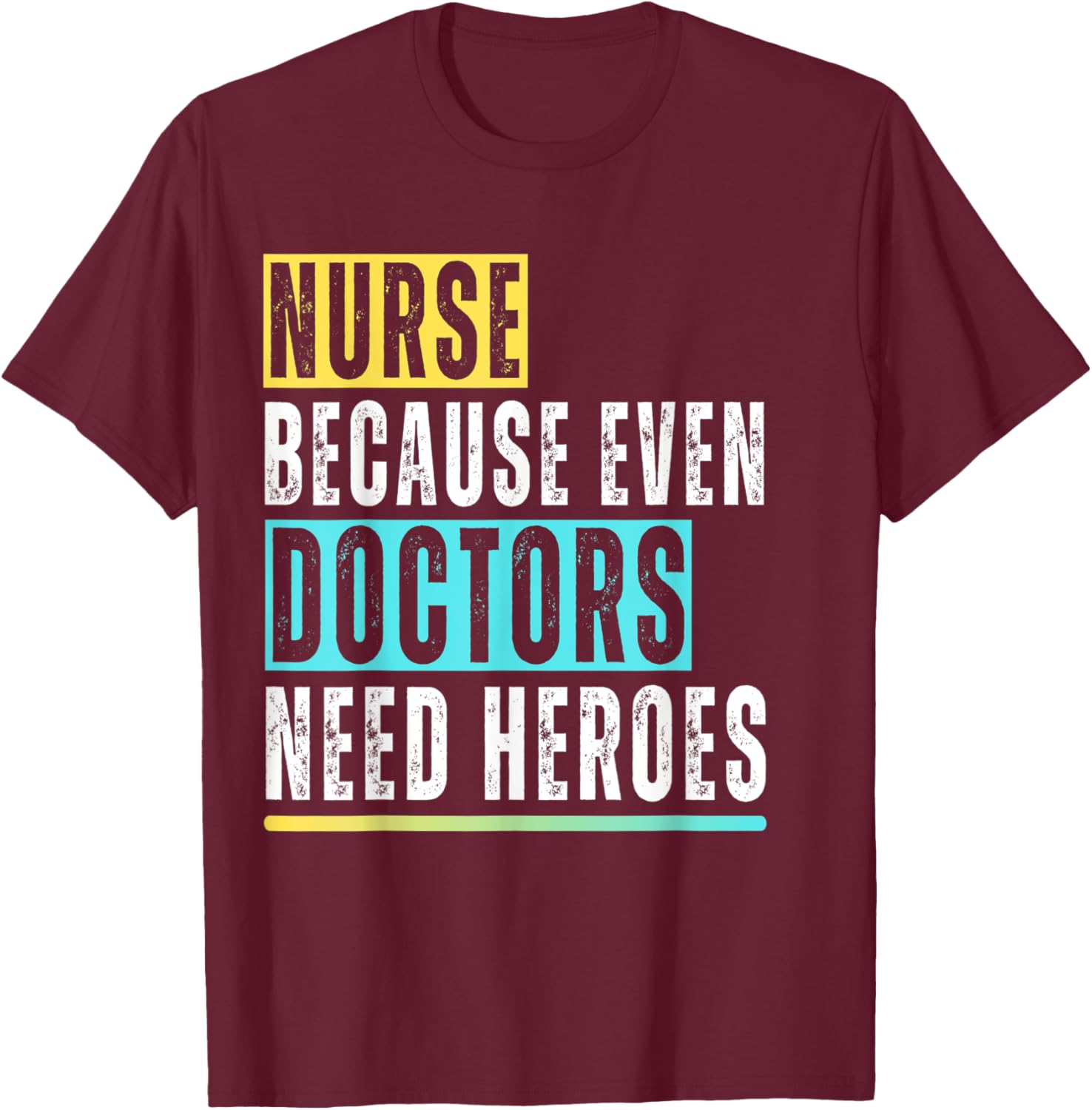 Nurse because even Doctors need Heroes Nurse Appreciation T-Shirt - T-Shirt | Maroon