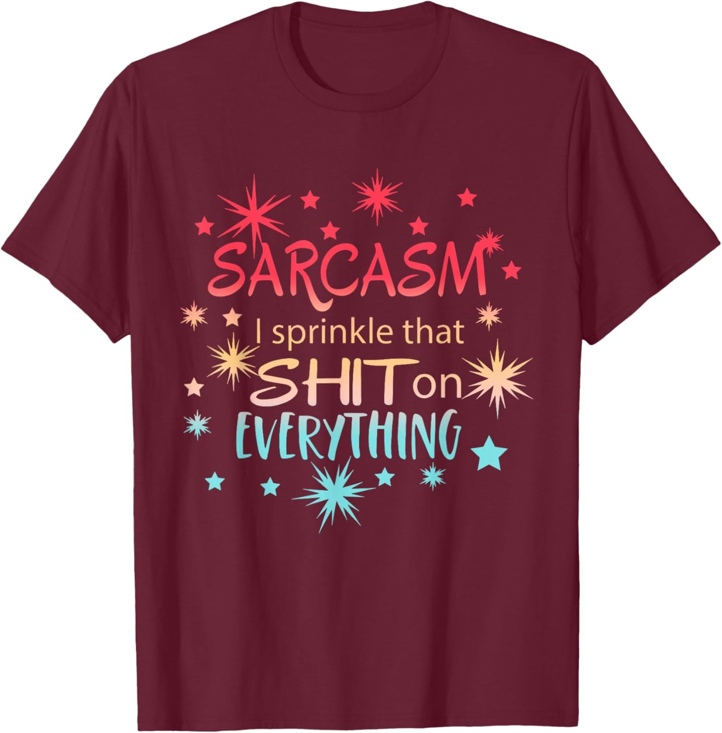 Sarcasm I Sprinkle That Shit On Everything Apparel T-Shirt - T-Shirt | Maroon