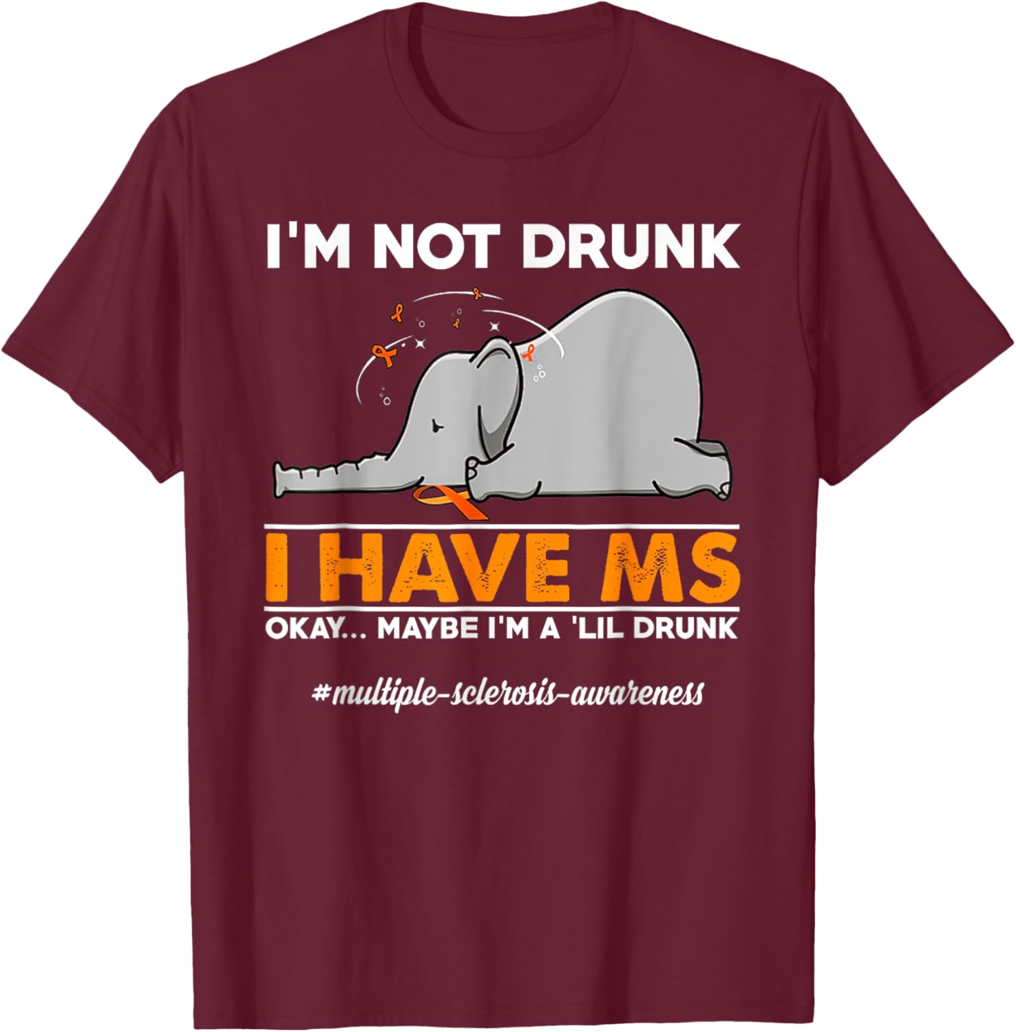 I'm Not Drunk I Have MS Okay Maybe I'm A 'Lil Drunk elephant T-Shirt - T-Shirt | Maroon