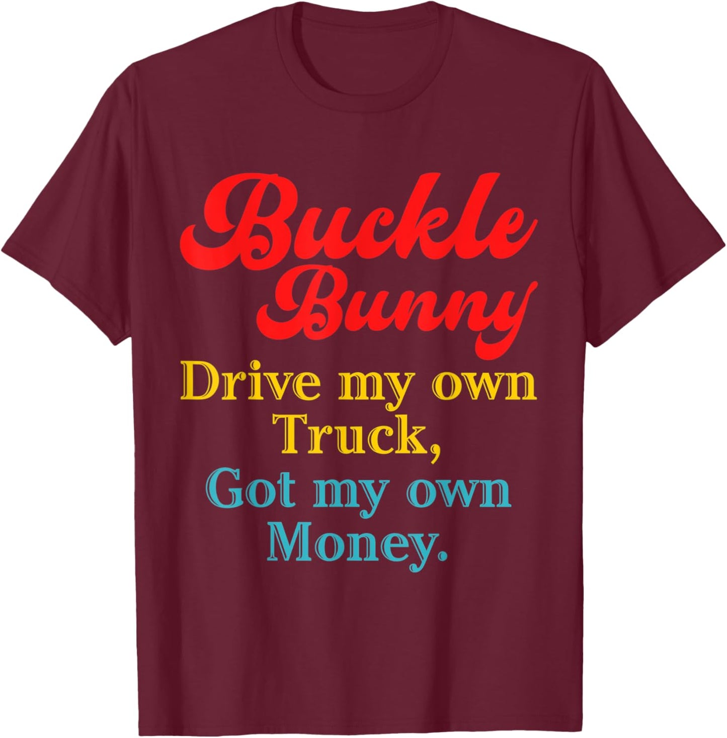 Buckle Bunny Drive My Own Truck, Got My Own Money T-Shirt - T-Shirt | Maroon