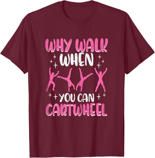 Why Walk When You Can Cartwheel Gymnast Women Girls Kids T-Shirt - T-Shirt | Maroon