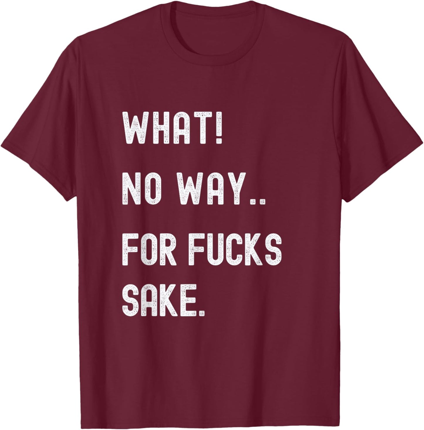 What No Way For Fucks Sake T-Shirt - T-Shirt | Maroon