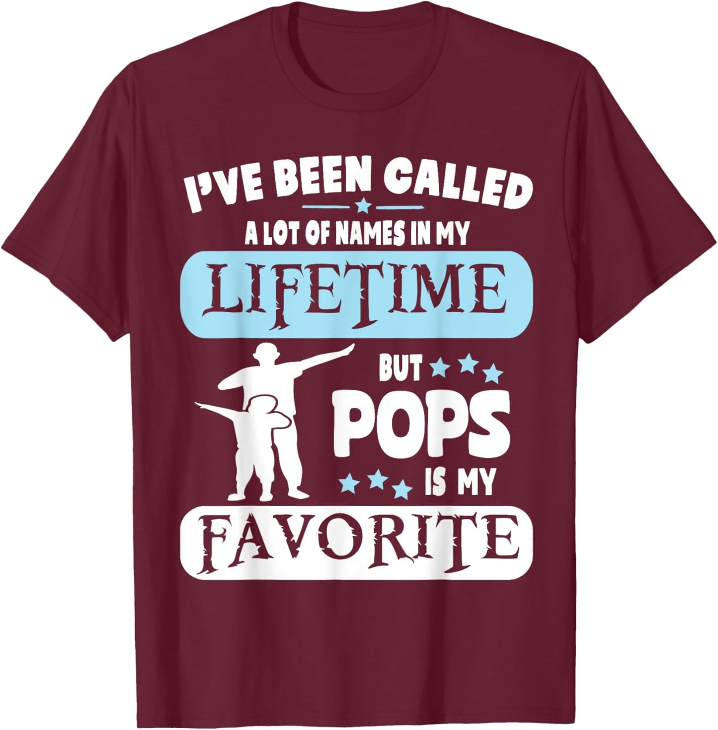 Called A Lot Of Names In My Lifetime But Pops Is My Favorite T-Shirt - T-Shirt | Maroon