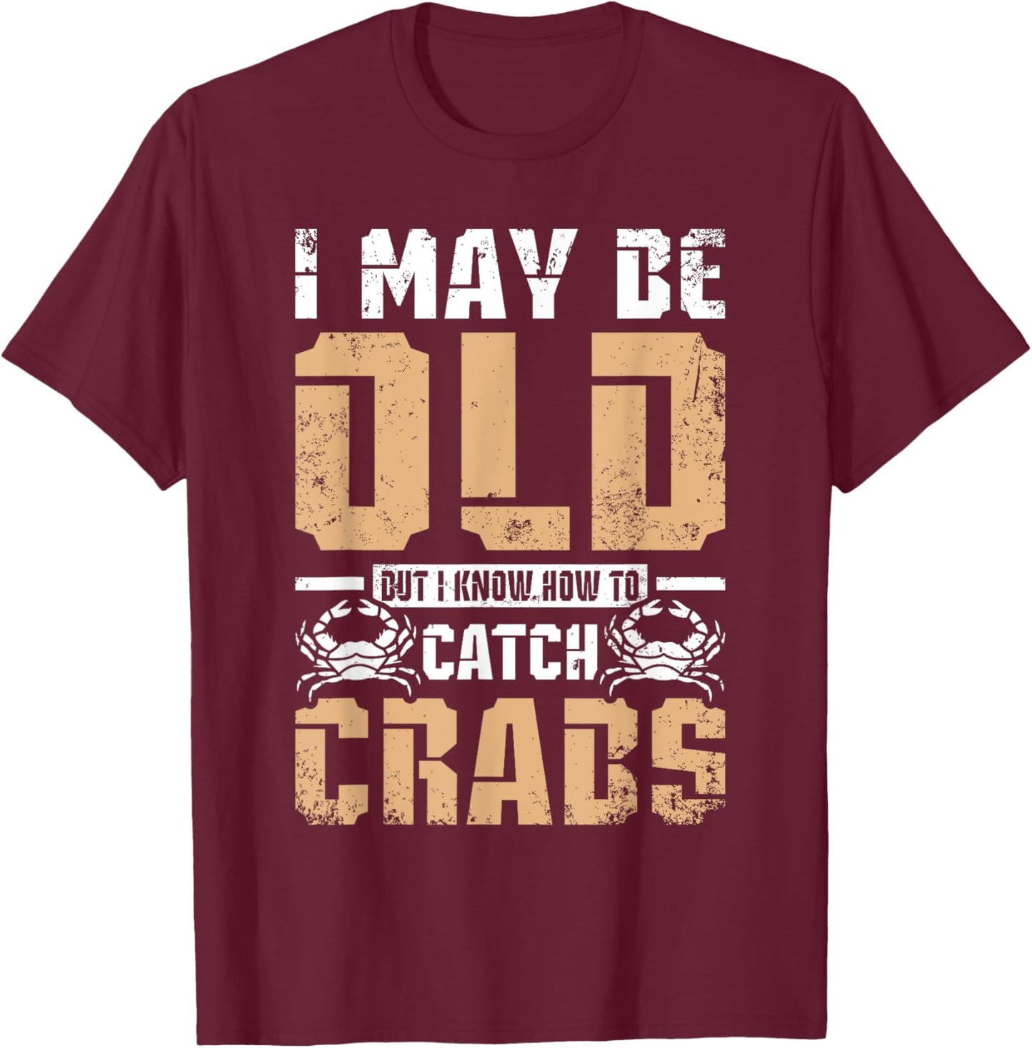 I may be old but I know How to catch crabs T-Shirt - T-Shirt | Maroon