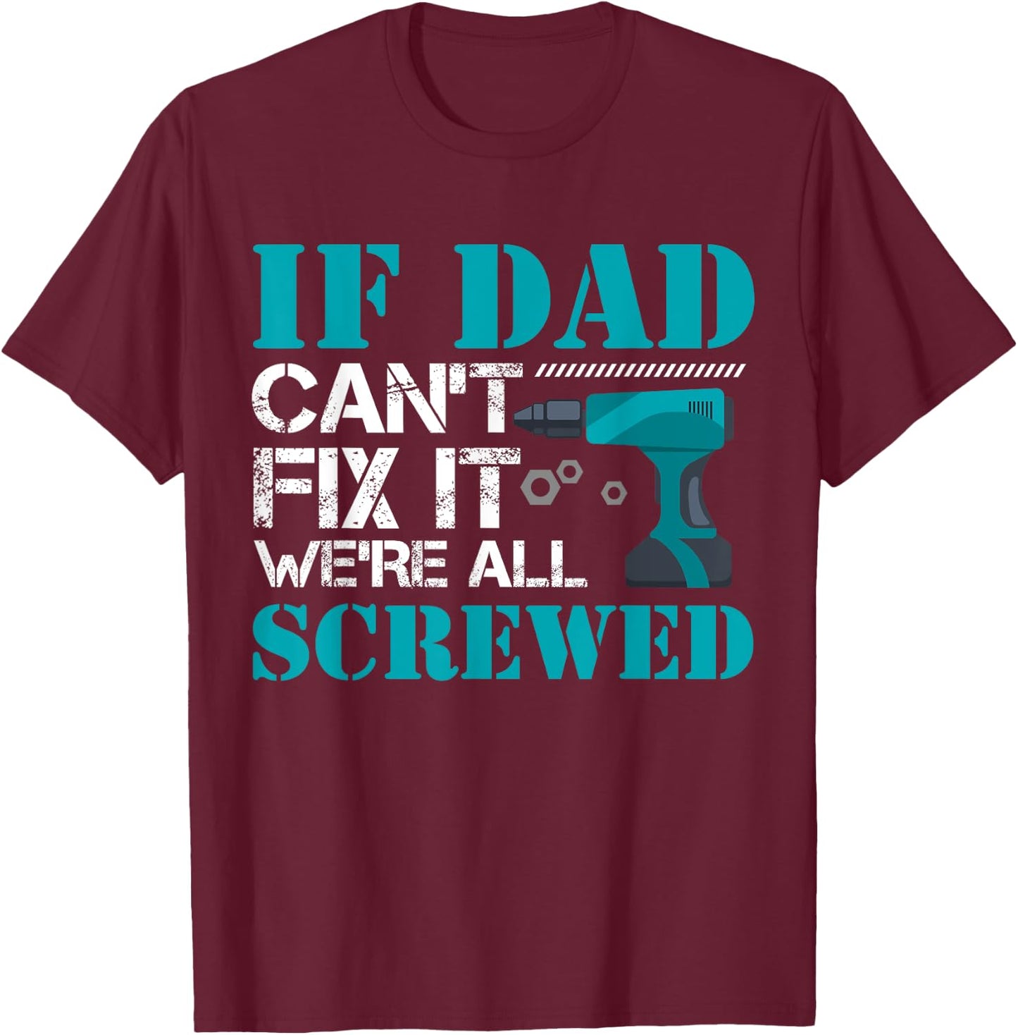 If Dad Can't Fix It We're All Screwed Repairman Household T-Shirt - T-Shirt | Maroon