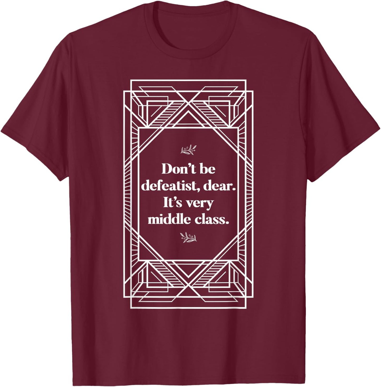 Defeatist Downton Lady Quotes Sarcastic Gifts T-Shirt - T-Shirt | Maroon