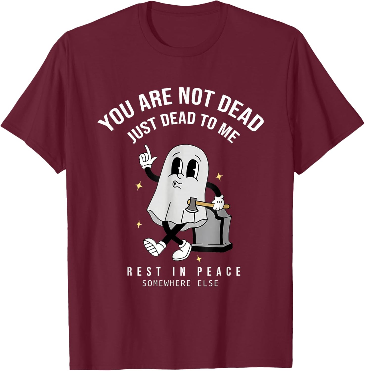 You're Not Dead Just Dead To Me Rest In Peace T-Shirt - T-Shirt | Maroon