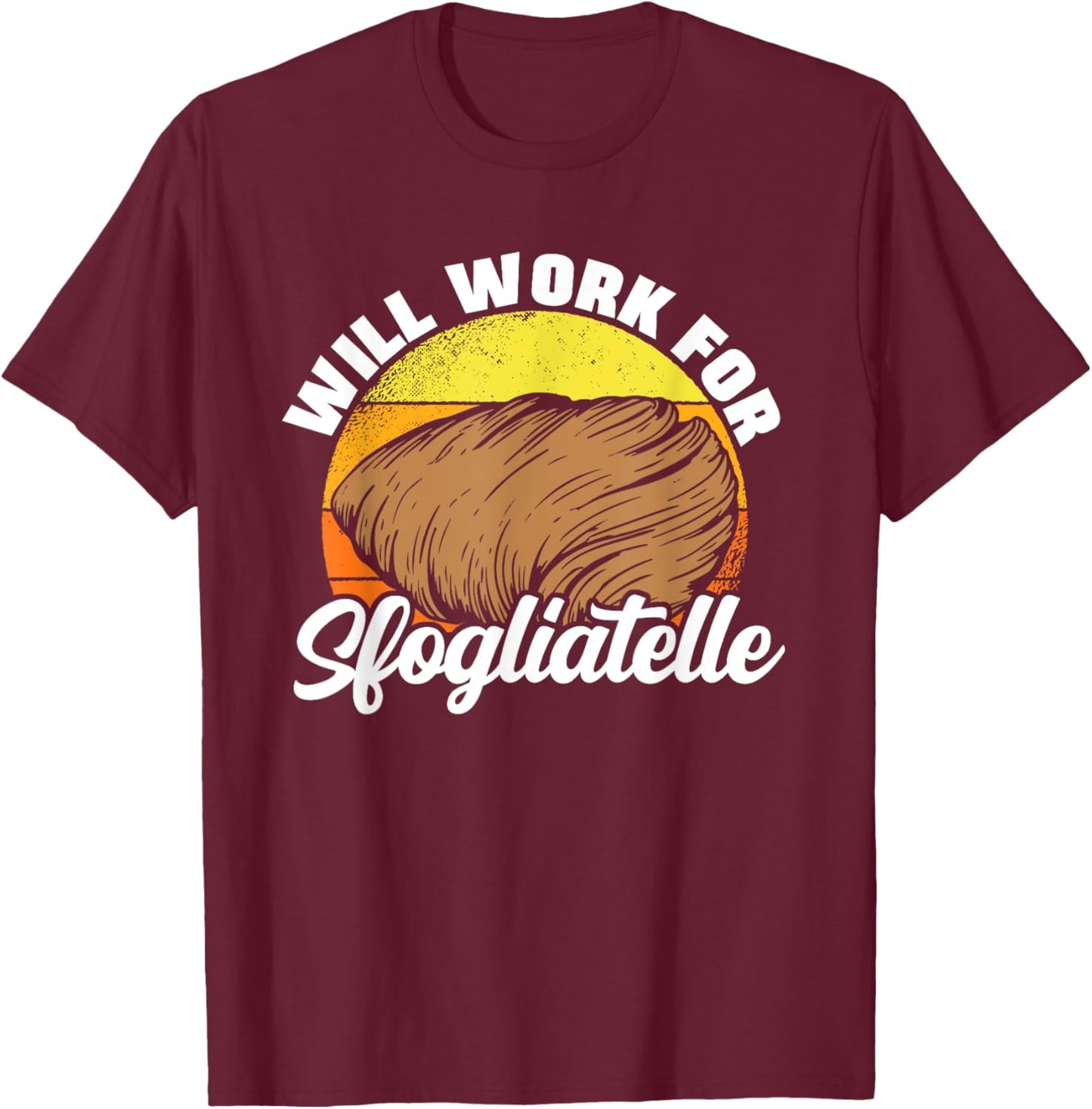 Will Work For Sfogliatelle Sfogliatella Pastry Chef Dessert T-Shirt - T-Shirt | Maroon