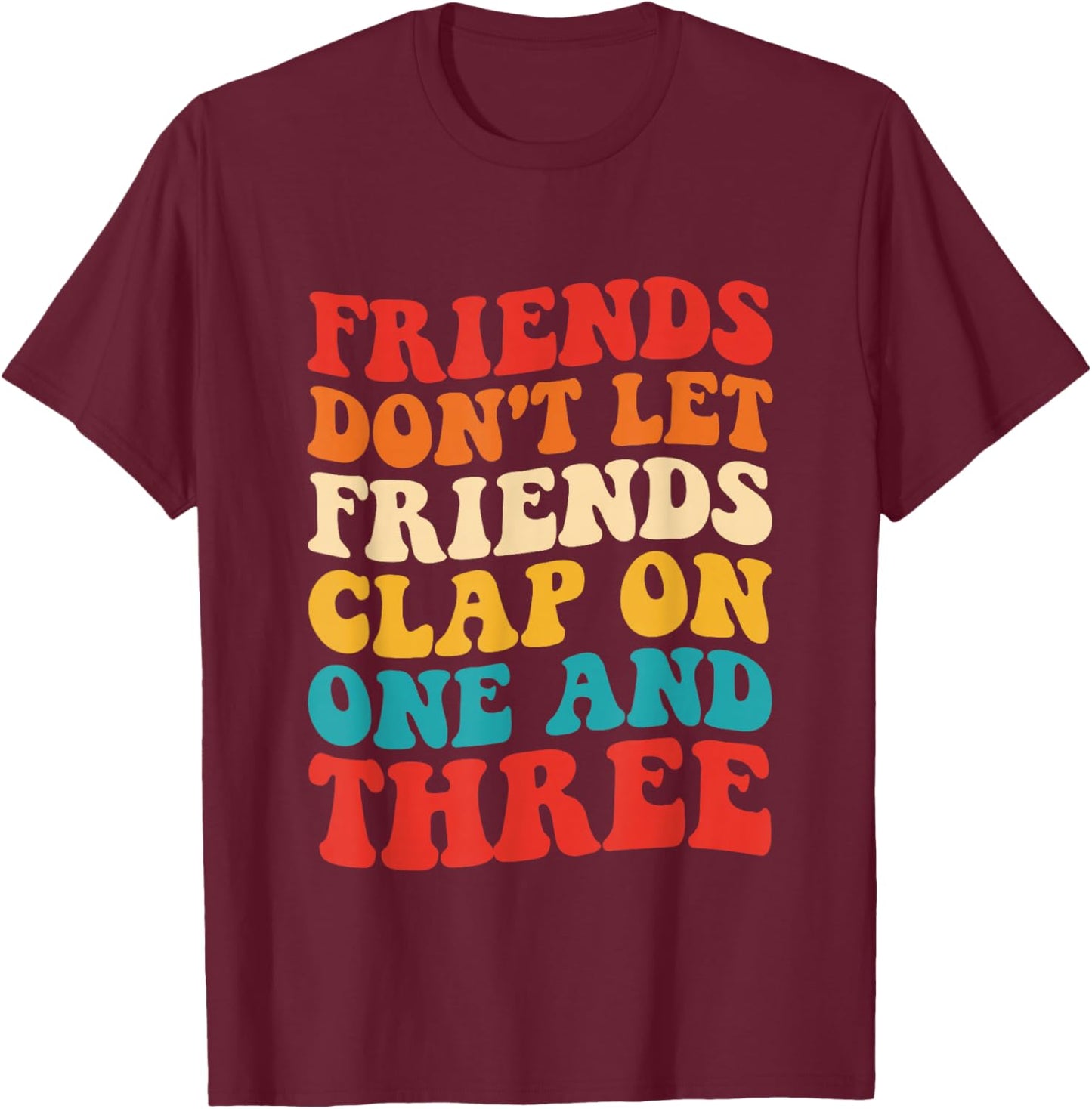 Friends Don't Let Friends Clap On One And Three Retro T-Shirt - T-Shirt | Maroon