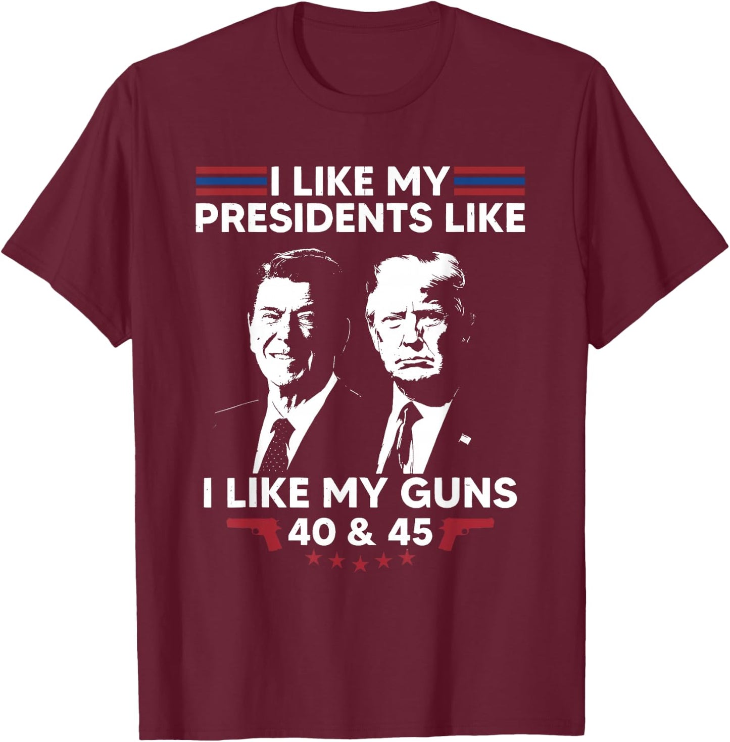 I Like My Presidents Like I Like My Guns 40 & 45 Vote Trump T-Shirt - T-Shirt | Maroon