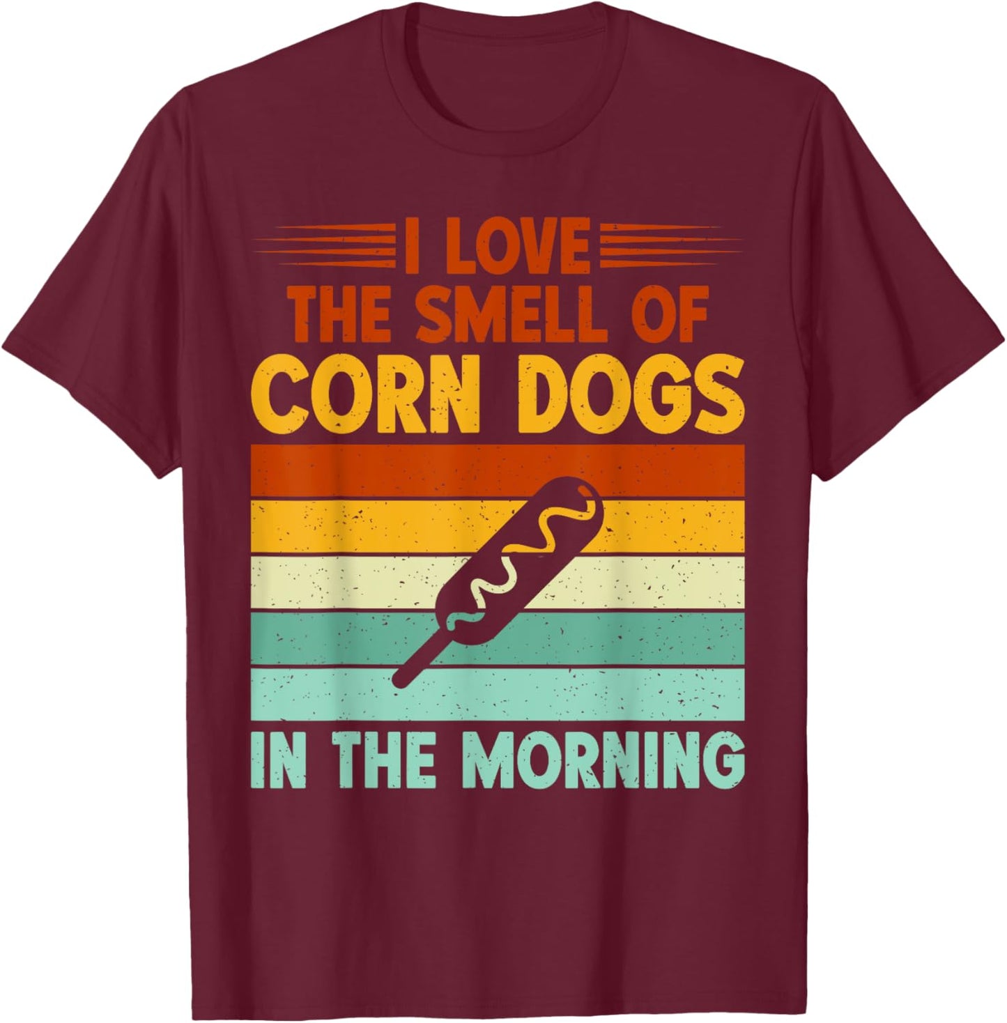 I love the Smell of Corn Dogs in the Morning Corn Dog T-Shirt - T-Shirt | Maroon