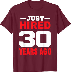 Just Hired 30 Years Ago Funny 30th Work Anniversary T-Shirt - T-Shirt | Maroon