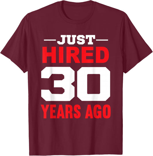 Just Hired 30 Years Ago Funny 30th Work Anniversary T-Shirt - T-Shirt | Maroon