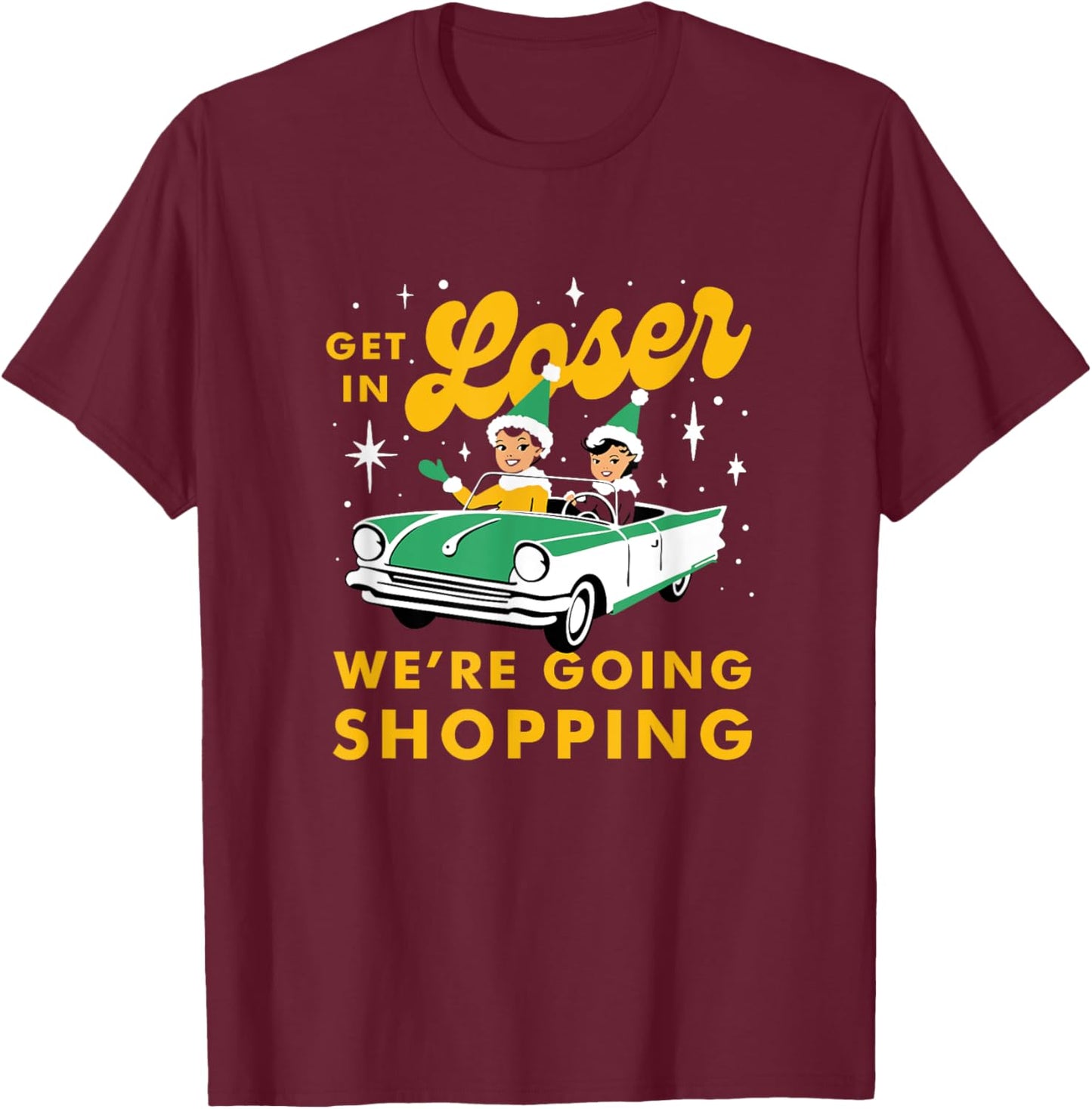 Funny Christmas Get In Loser We're Going Shopping T-Shirt - T-Shirt | Maroon