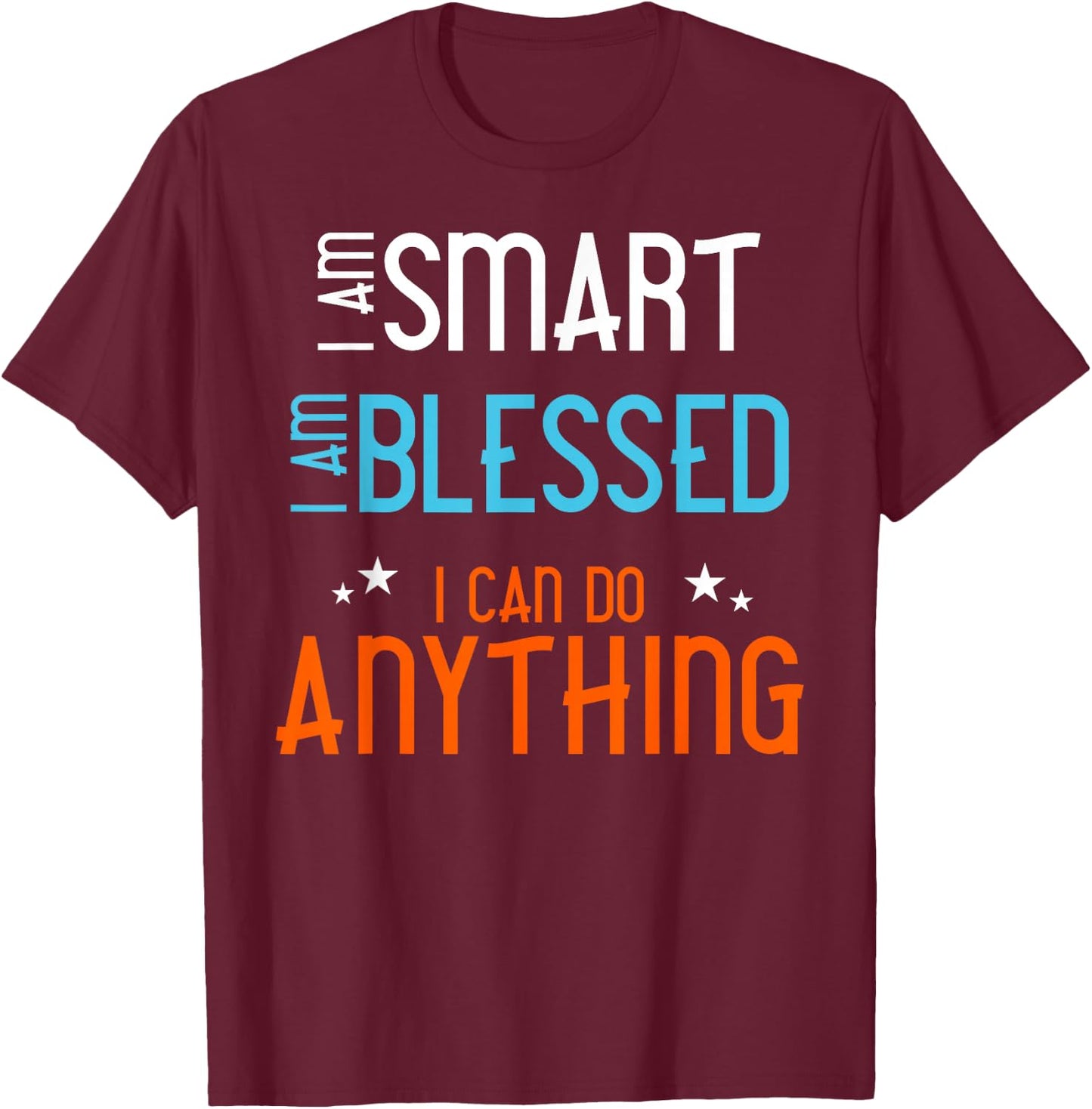 I am Smart. I Am Blessed. I Can Do Anything. T-Shirt - T-Shirt | Maroon