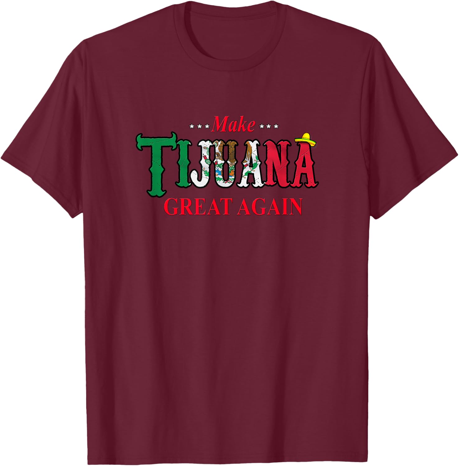 Make Tijuana Mexico Great Again Funny Gift T-Shirt - T-Shirt | Maroon