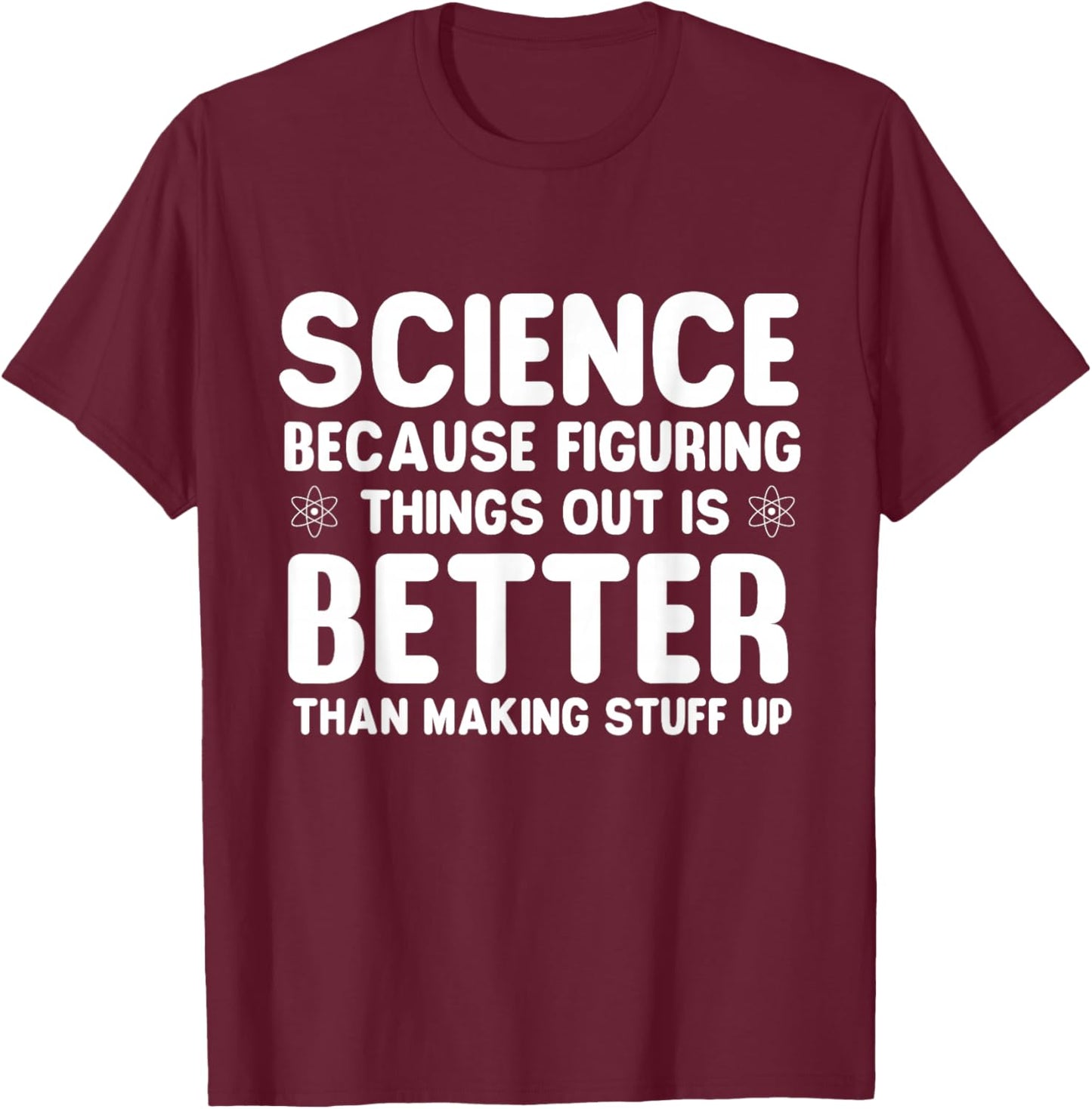 Science Because Figuring Things Out - Science Fan Biologist T-Shirt - T-Shirt | Maroon