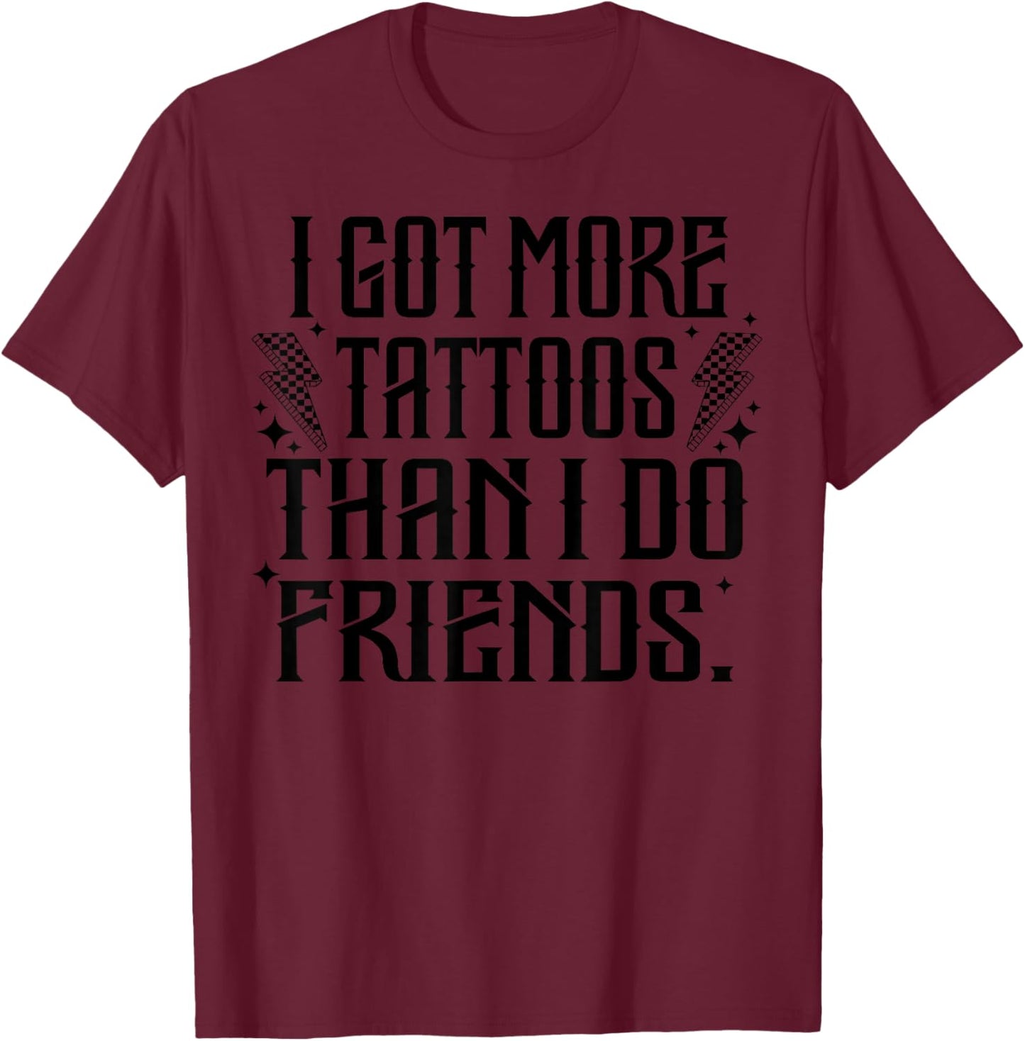 I Got More Tattoos Than I Do Friends T-Shirt - T-Shirt | Maroon