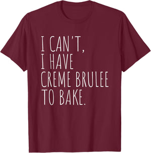 I Can't I Have Creme Brulee To Bake French Dessert Baking T-Shirt - T-Shirt | Maroon