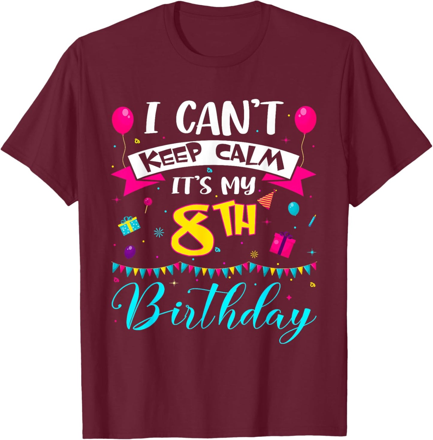 I Can't Keep Calm It's My 8th Birthday 8 Year Old Gifts T-Shirt - T-Shirt | Maroon