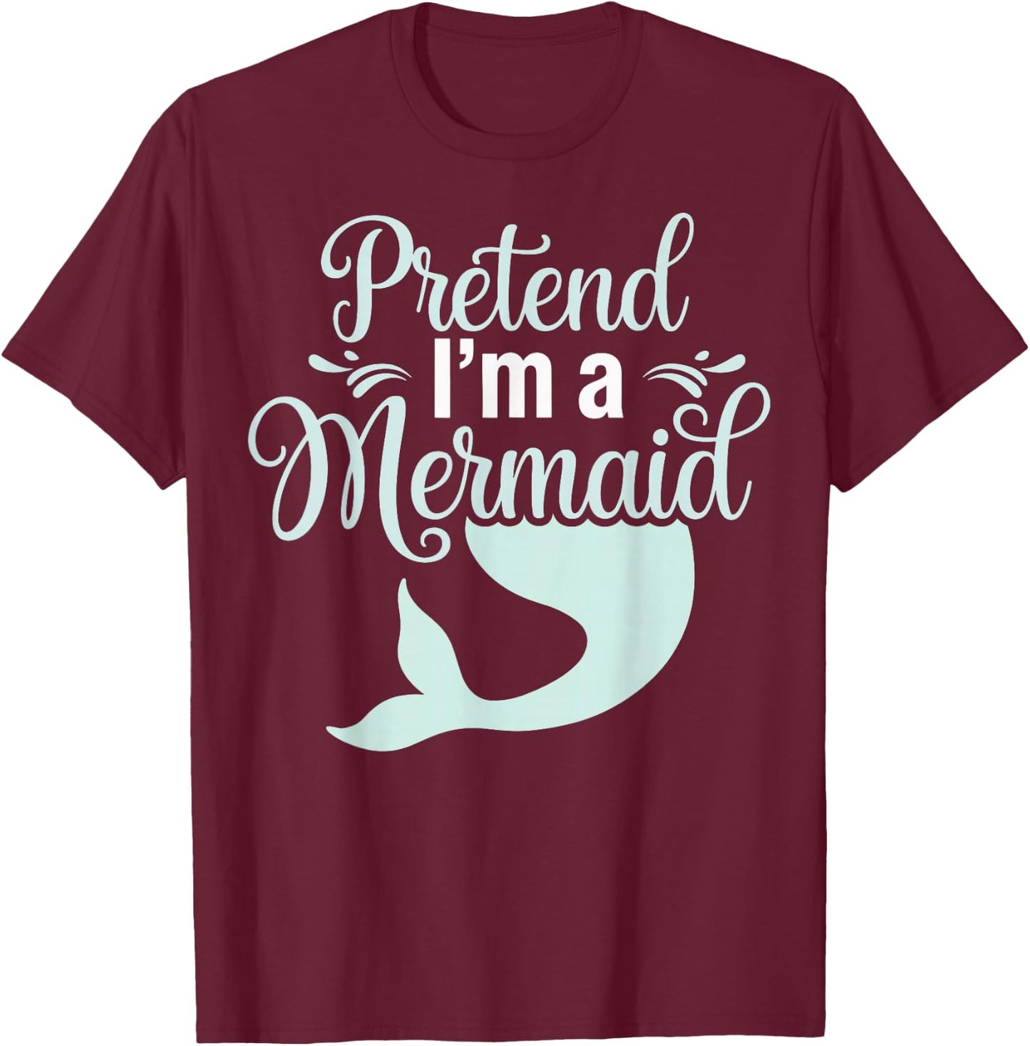 Pretend I'm A Mermaid T-Shirt - T-Shirt | Maroon