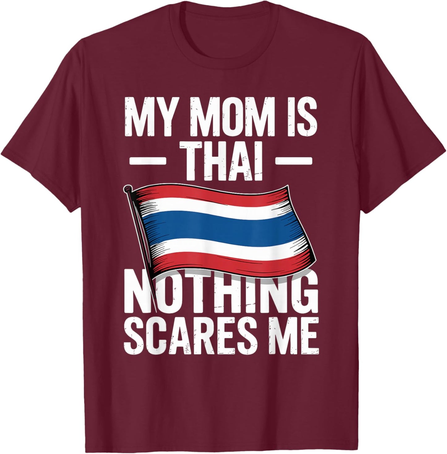 My Mom is Thai Nothing Scares Me Thailand Flag T-Shirt - T-Shirt | Maroon