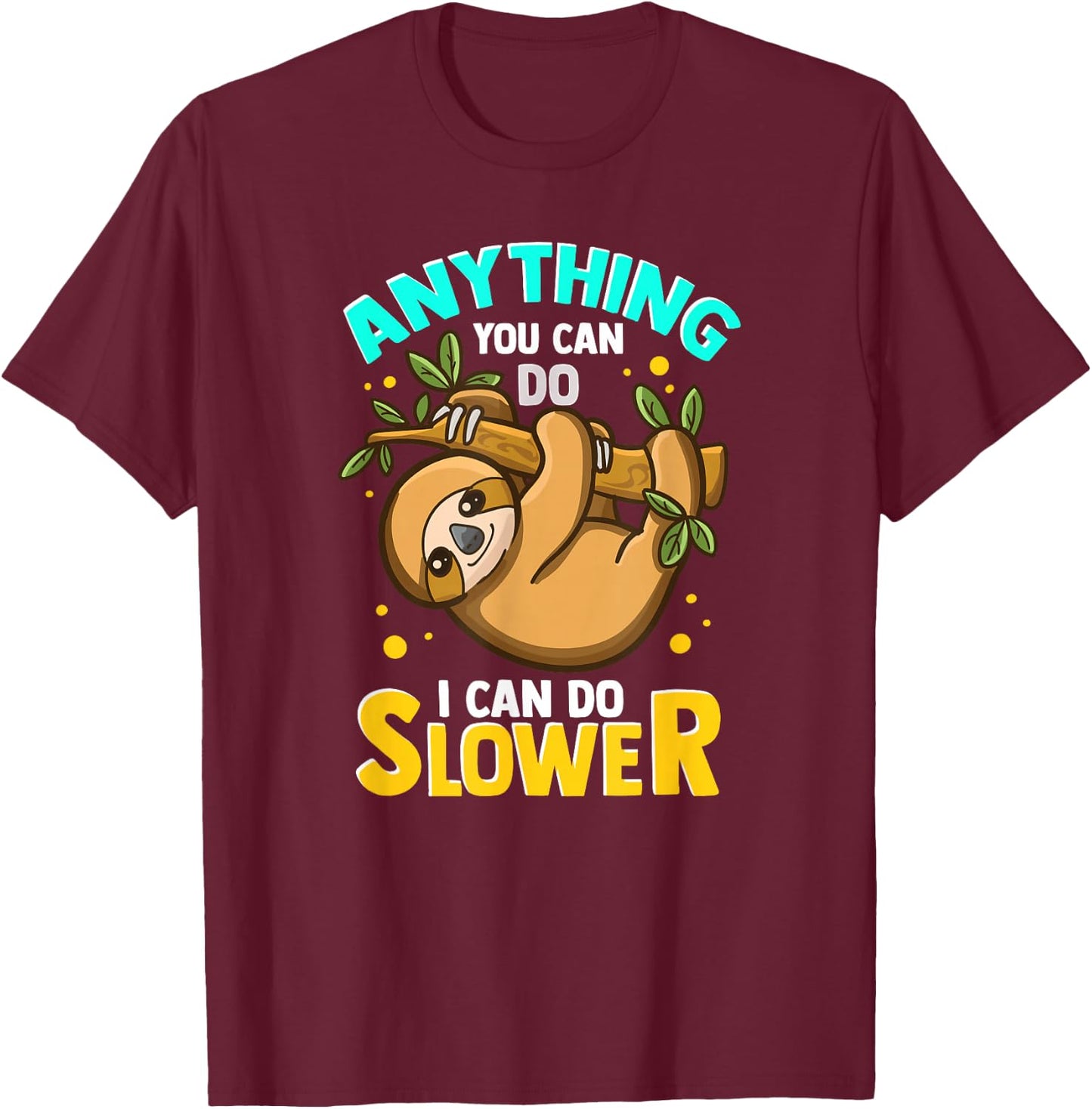 Anything You Can Do I Can Do Slower Lazy Sloth T-Shirt - T-Shirt | Maroon