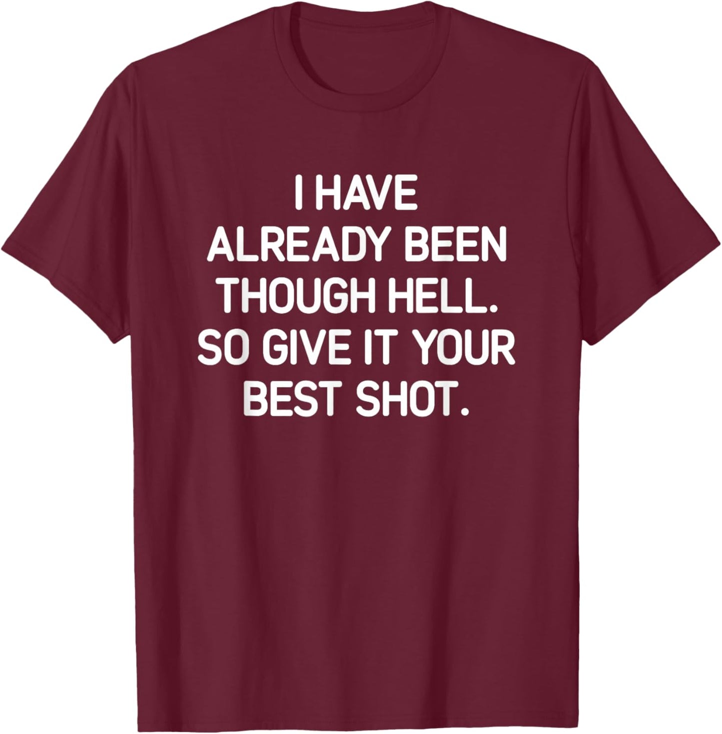 I've Already Been Through Hell. Funny, Jokes, Sarcastic T-Shirt - T-Shirt | Maroon