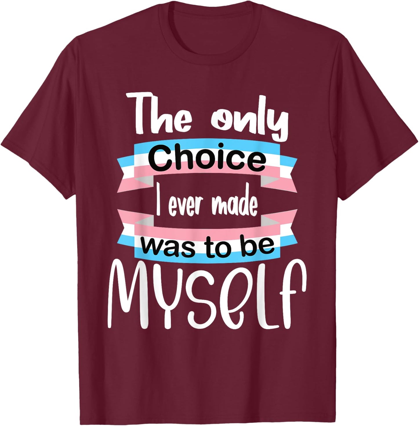 Transgender The Only Choice I Ever Made Was To Be Myself T-Shirt - T-Shirt | Maroon