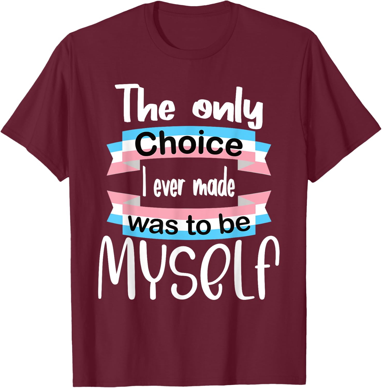 Transgender The Only Choice I Ever Made Was To Be Myself T-Shirt - T-Shirt | Maroon
