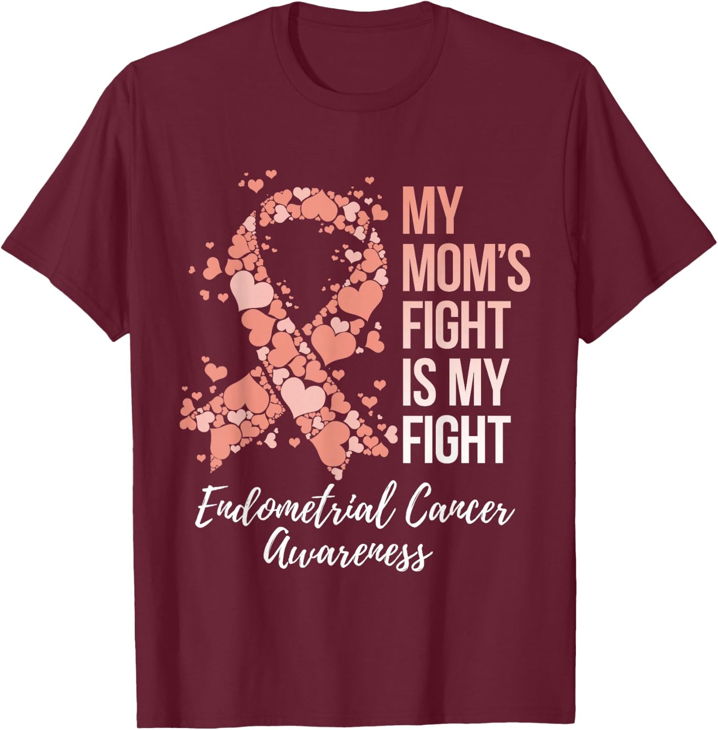 My Mom’s Fight Is My Fight Endometrial Cancer Awareness T-Shirt - T-Shirt | Maroon