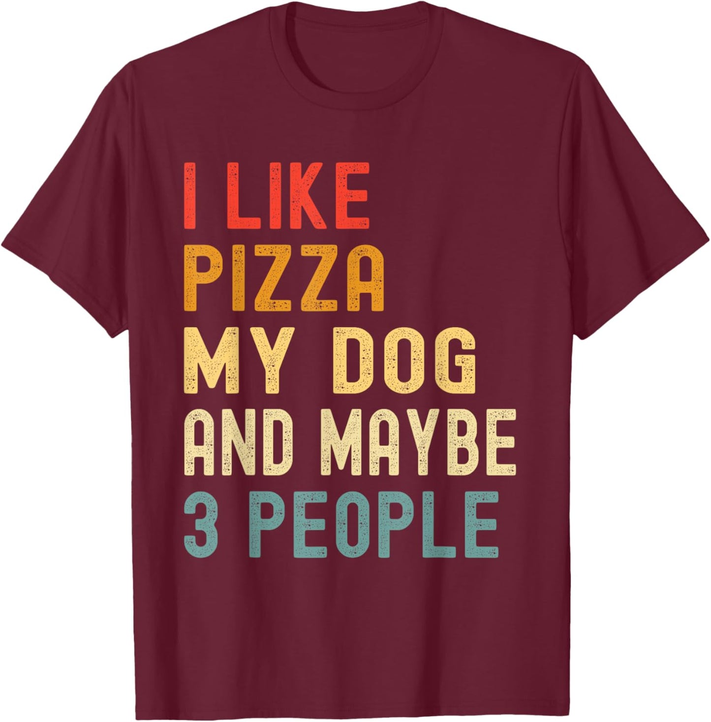 I Like Pizza My Dog And Maybe 3 People Funny Animal Lover T-Shirt - T-Shirt | Maroon