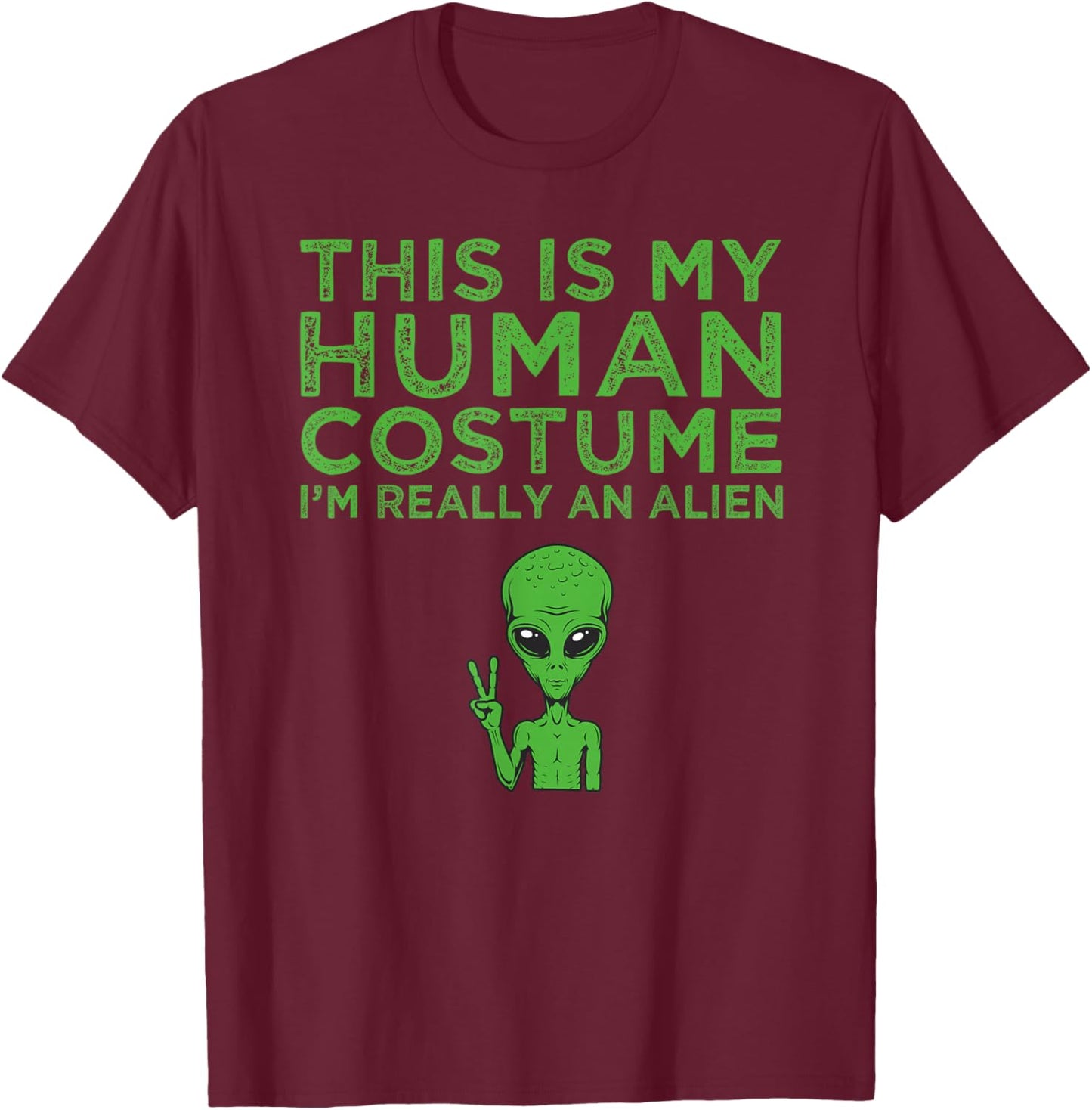 Weird Funny This is My Human Costume I'm Really An Alien T-Shirt - T-Shirt | Maroon