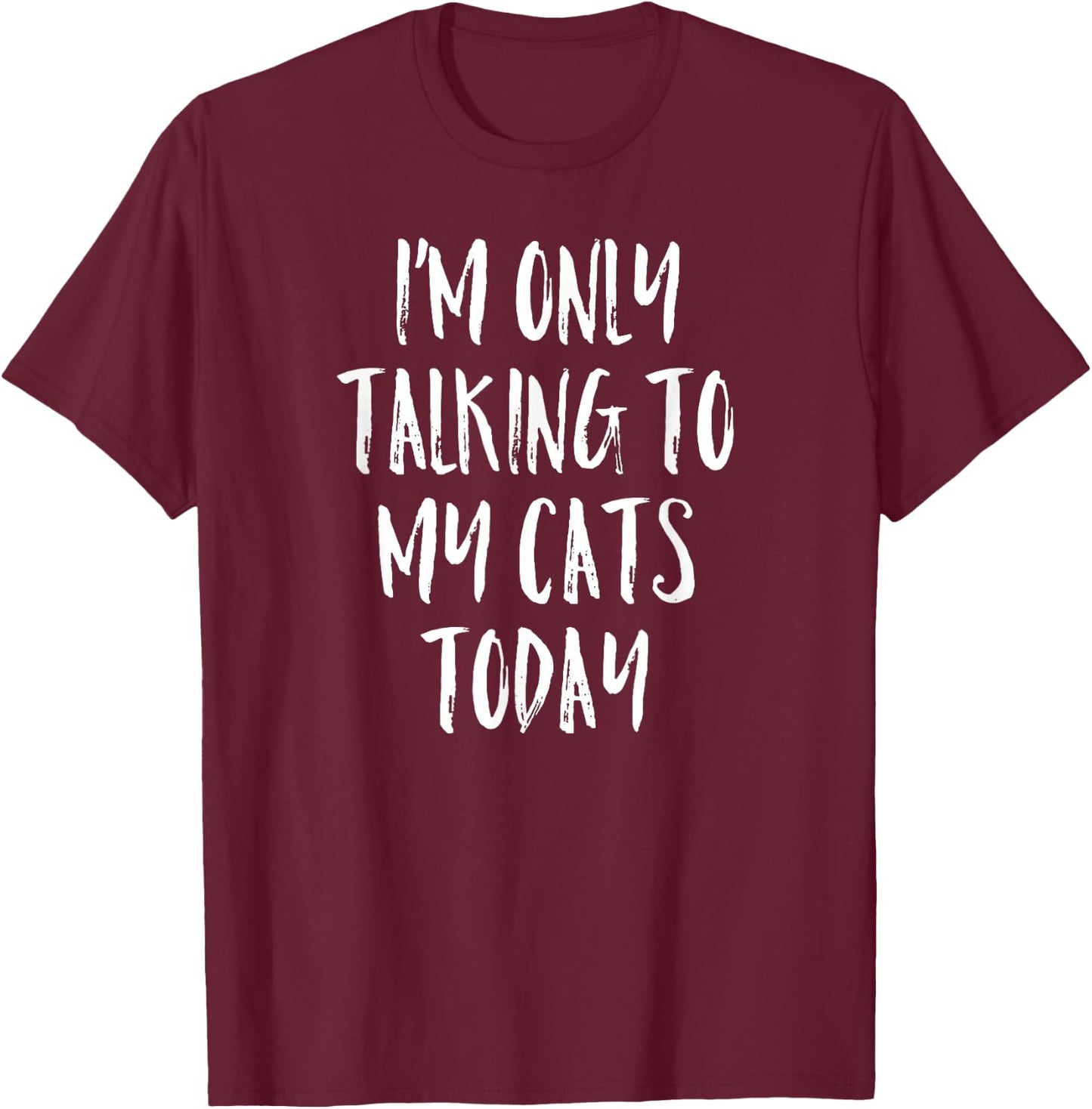 I'm Only Talking to My Cats Today Shirt - Cat Lover Quote T-Shirt - T-Shirt | Maroon