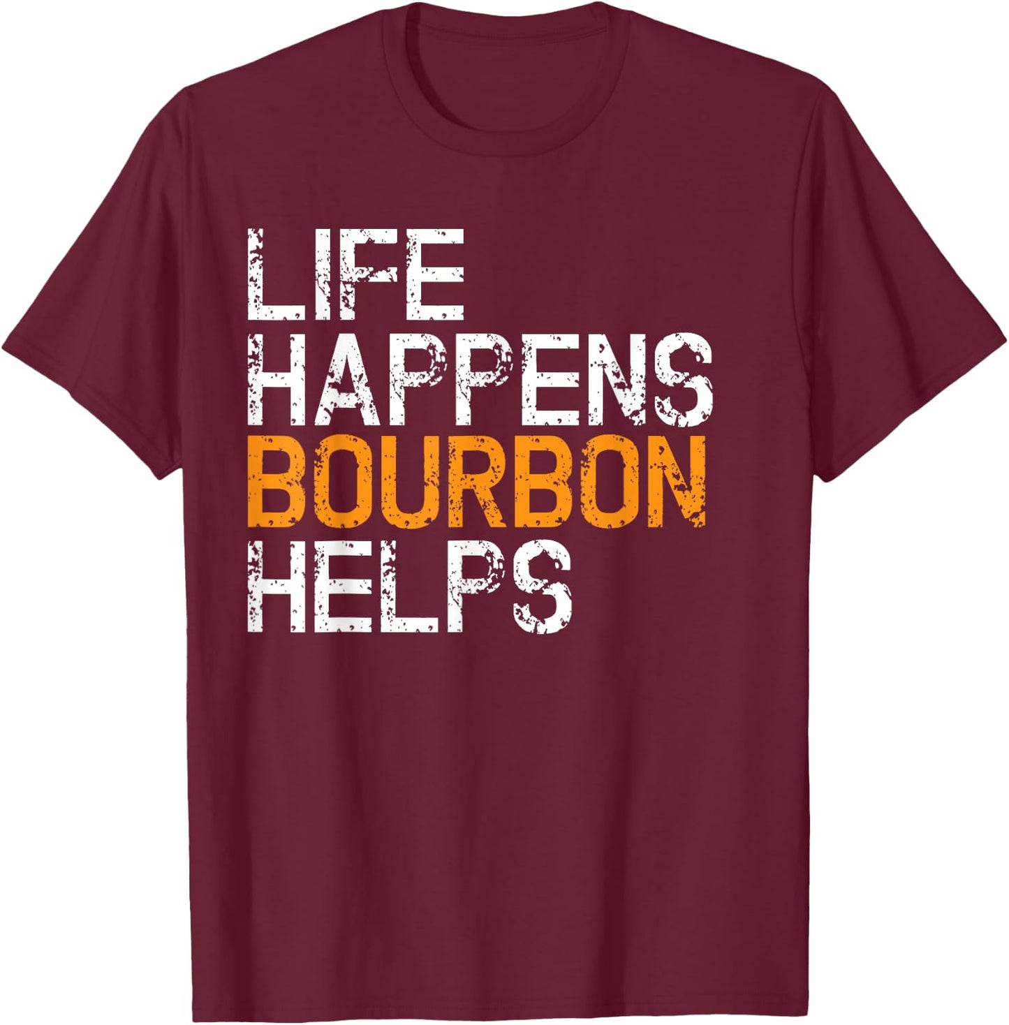 Life Happens Bourbon Hilfs Funny T-Shirt - T-Shirt | Maroon