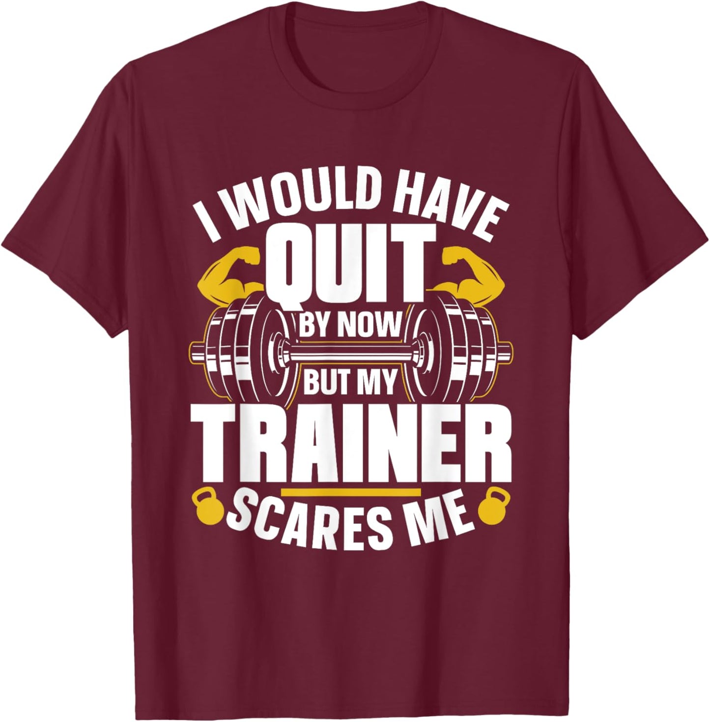 I Would Have Quit By Now But My Trainer Scares Me Workout T-Shirt - T-Shirt | Maroon