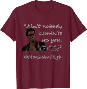 Ain't nobody comin'to see you OTIS! #MaybeImHigh T-Shirt - T-Shirt | Maroon