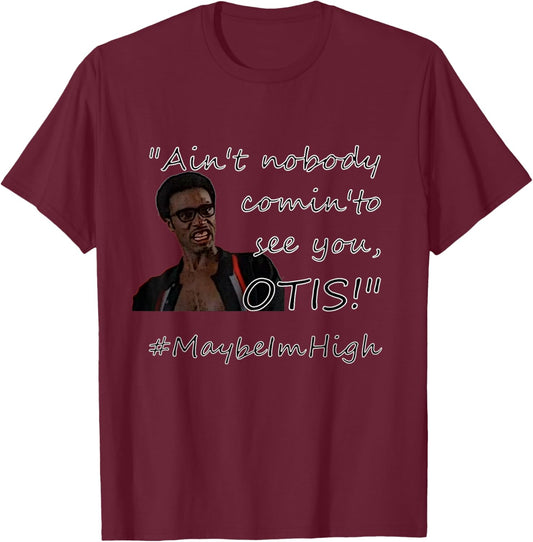 Ain't nobody comin'to see you OTIS! #MaybeImHigh T-Shirt - T-Shirt | Maroon