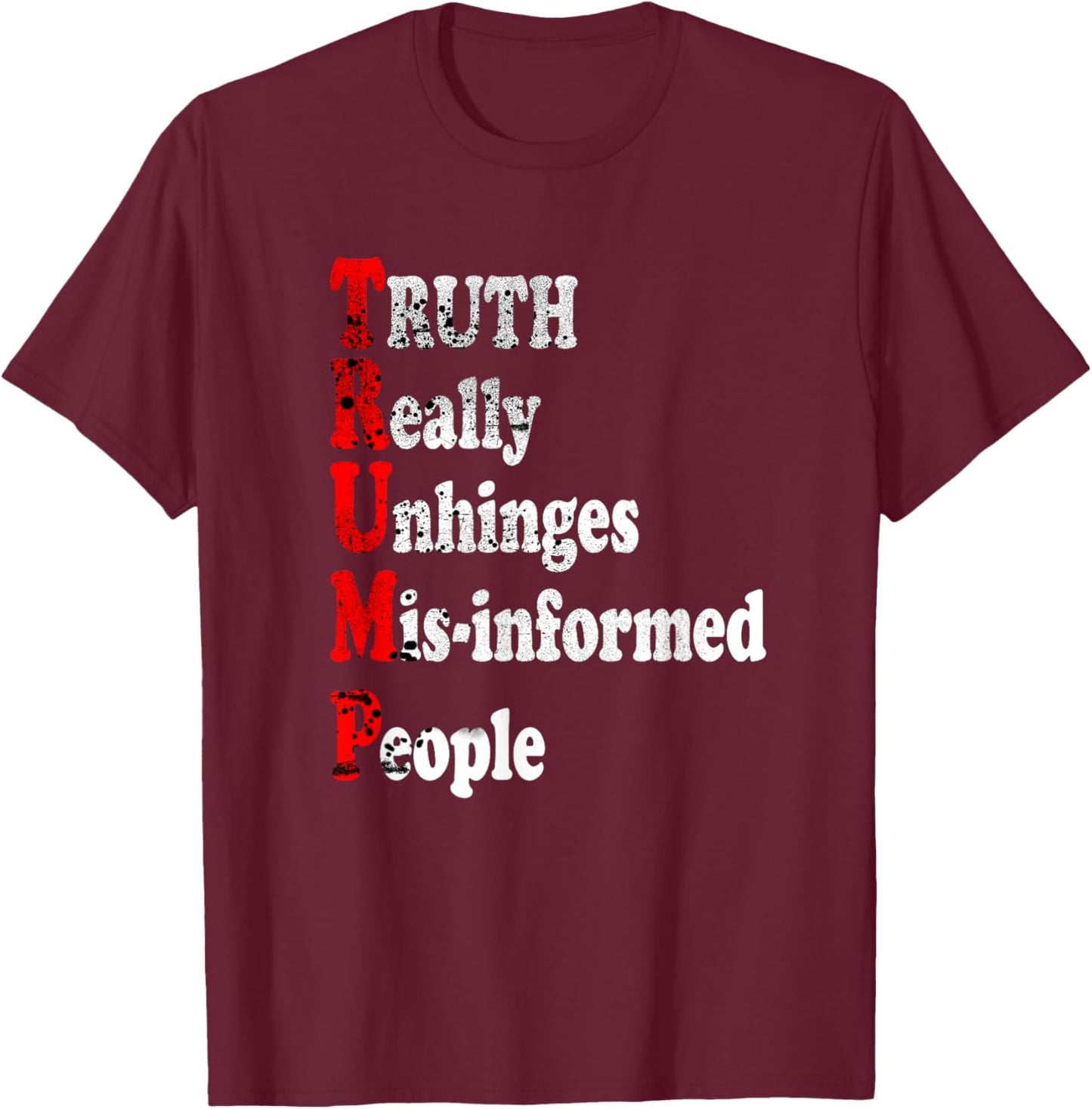 Truth Really Unhinges Misinformed People Inspirational Funny T-Shirt - T-Shirt | Maroon