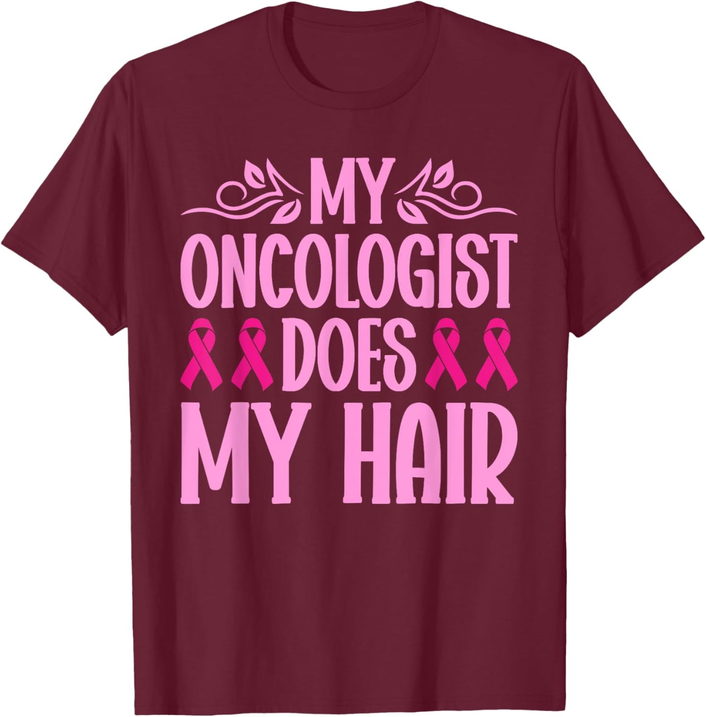 My Oncologist Does My Hair Breast Cancer Awareness T-Shirt - T-Shirt | Maroon