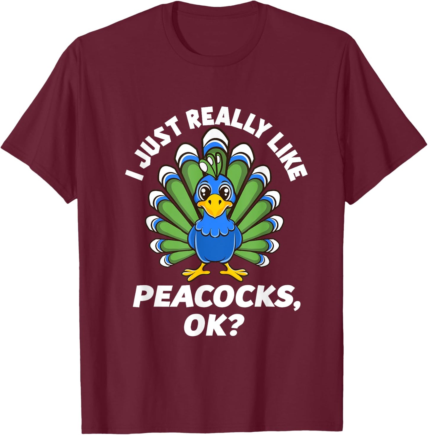 I Just Really Like Peacocks, OK Funny Peacock Love T-Shirt - T-Shirt | Maroon