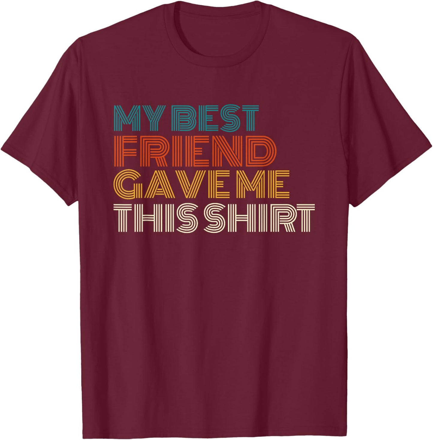 My Best Friend Gave Me This Shirt Funny Idea Old Retro Gifts T-Shirt - T-Shirt | Maroon