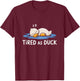 Tired As A Duck Funny Duck Sleeping Cute & Funny Humor T-Shirt - T-Shirt | Maroon