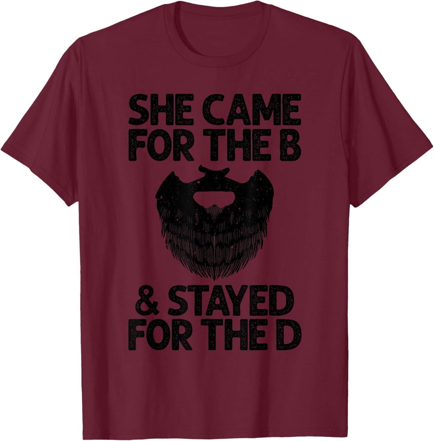 Funny Beard Gift Cool She Came For The B & Stayed For The D T-Shirt - T-Shirt | Maroon