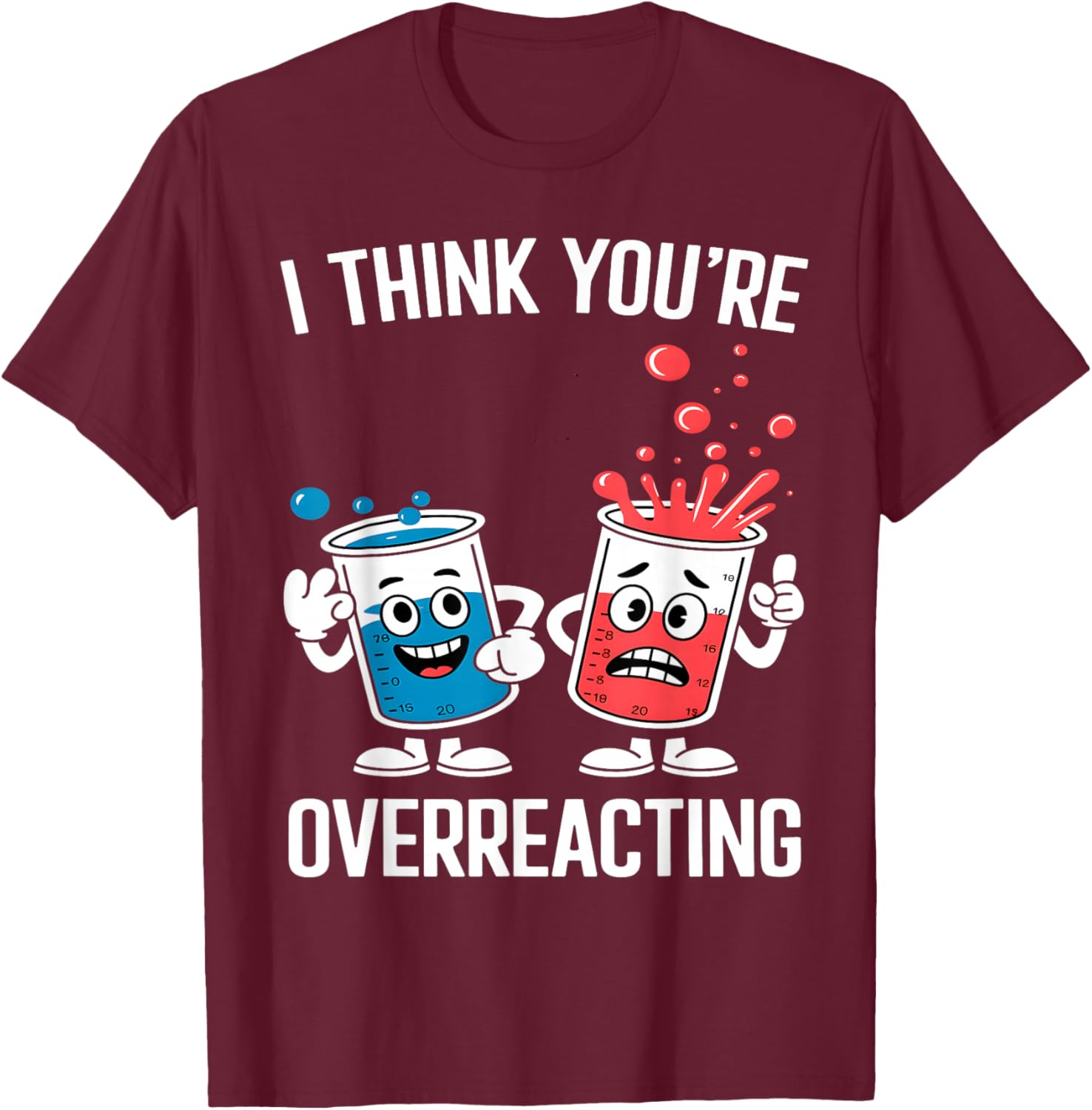 I Think You’re Overreacting Funny Chemistry T-Shirt - T-Shirt | Maroon
